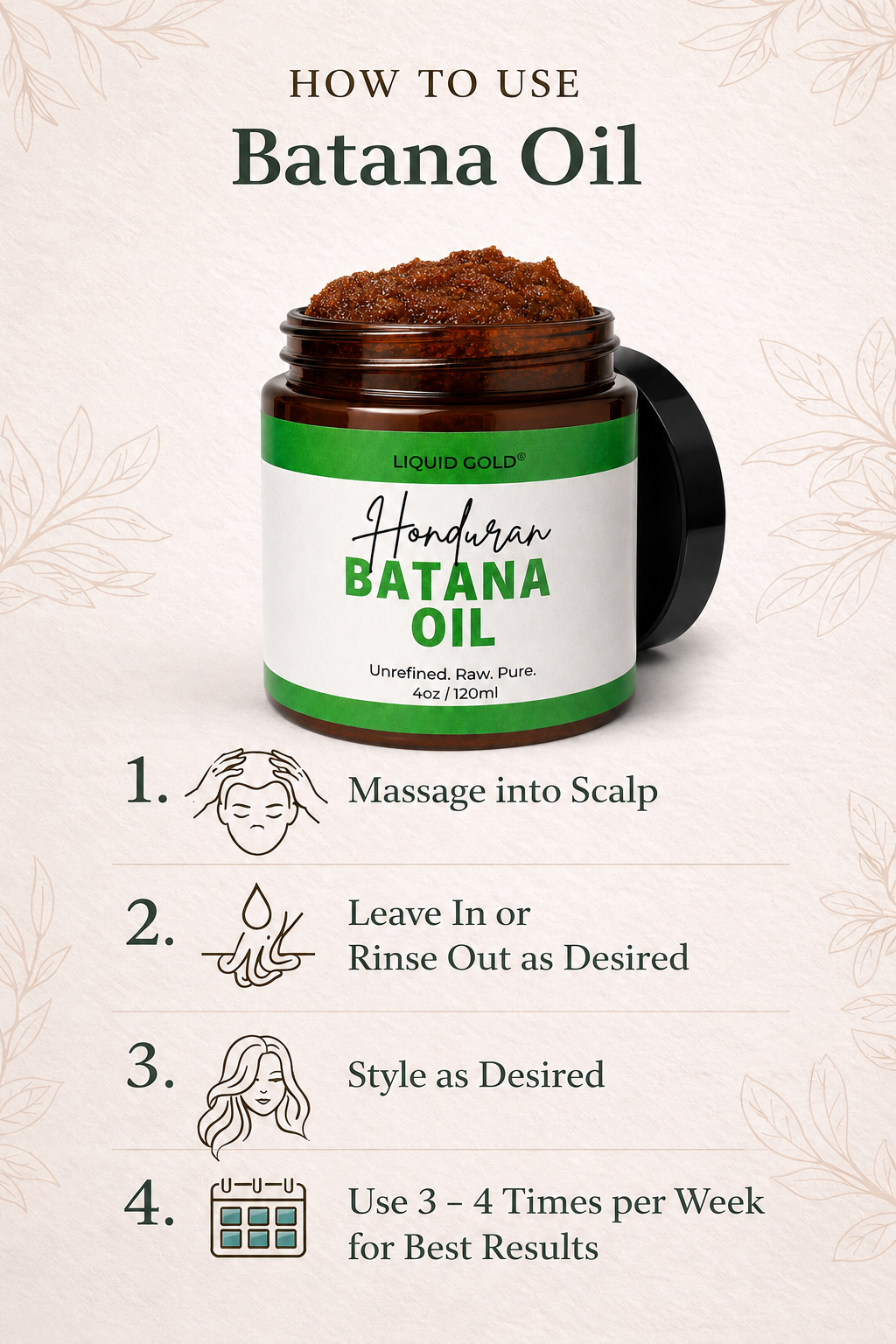 How to use raw batana oil: Massage into scalp, leave in or rinse out, style as desired, and use 3-4 times per week.